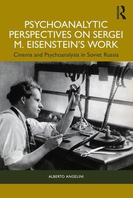 Psychoanalytic Perspectives on Sergei M. Eisenstein’s Work: Cinema and Psychoanalysis in Soviet Russia