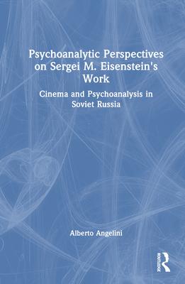 Psychoanalytic Perspectives on Sergei M. Eisenstein’s Work: Cinema and Psychoanalysis in Soviet Russia