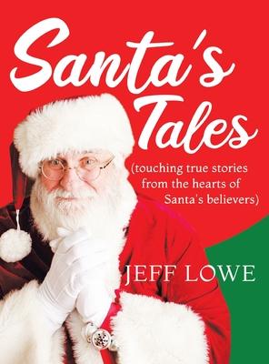 Santa’s Tales: (touching true stories from the hearts of Santa’s believers)