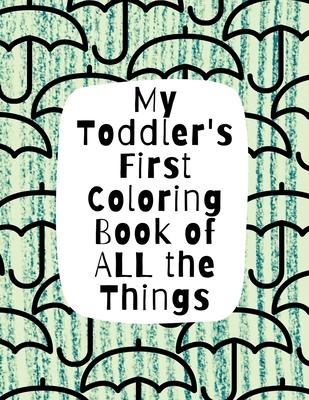 My Toddler’s First Coloring Book of All the Things: Letters, Numbers, Everyday Objects