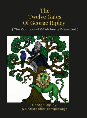 The Twelve Gates Of George Ripley: ( The Compound Of Alchemy Dissected )