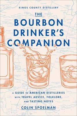 The Bourbon Drinker’s Companion: A Guide to American Distilleries, with Travel Advice, Folklore, and Tasting Notes