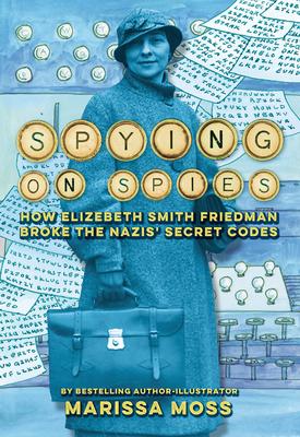 Spying on Spies: How Elizebeth Smith Friedman Broke the Nazis’ Secret Codes