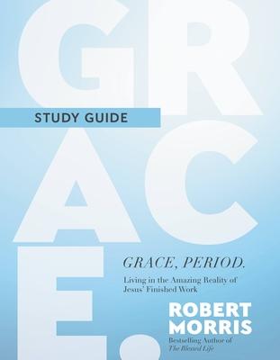 Grace, Period. Study Guide: Living in the Amazing Reality of Jesus’ Finished Work