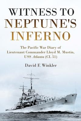 Witness to Neptune’s Inferno: The Pacific War Diary of Lieutenant Commander Lloyd M. Mustin, USS Atlanta (CL 51)