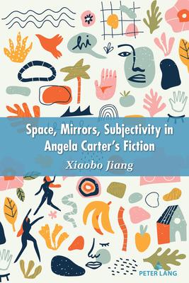 Space, Mirrors, Subjectivity in Angela Carter’s Fiction