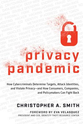 Privacy Pandemic: How Cybercriminals Determine Targets, Attack Identities, and Violate Privacy--And How Consumers, Companies, and Policymakers Can Fig