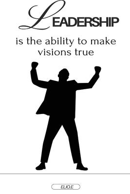 Leadership is the ability to make visions true