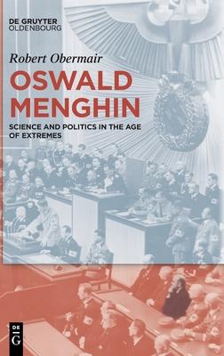 Oswald Menghin: Science and Politics in the Age of Extremes