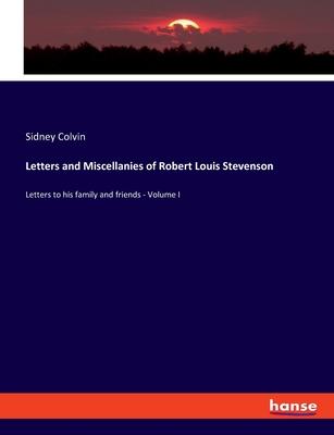 Letters and Miscellanies of Robert Louis Stevenson: Letters to his family and friends - Volume I