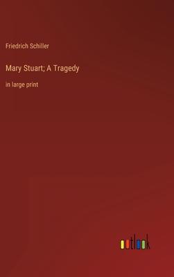Mary Stuart; A Tragedy: in large print
