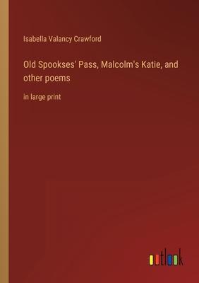 Old Spookses’ Pass, Malcolm’s Katie, and other poems: in large print