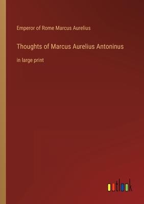 Thoughts of Marcus Aurelius Antoninus: in large print