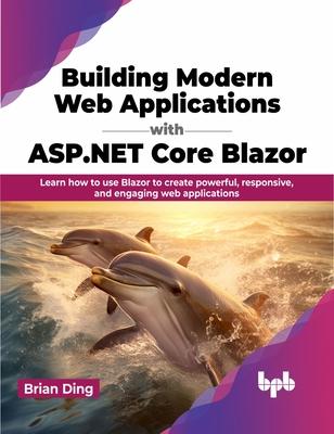 Building Modern Web Applications with ASP.NET Core Blazor: Learn how to use Blazor to create powerful, responsive, and engaging web applications (Engl