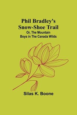 Phil Bradley’s Snow-shoe Trail; Or, The Mountain Boys in the Canada Wilds