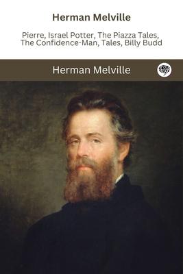 Herman Melville: Pierre, Israel Potter, The Piazza Tales, The Confidence-Man, Tales, Billy Budd