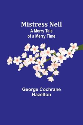 Mistress Nell: A Merry Tale of a Merry Time