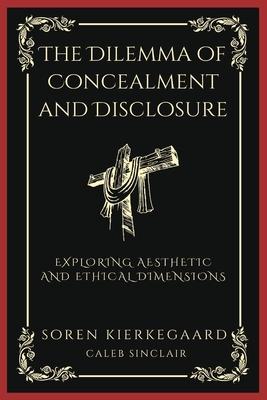 The Dilemma of Concealment and Disclosure: Exploring Aesthetic and Ethical Dimensions (Grapevine Press)