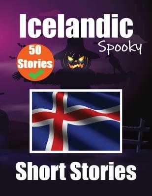 50 Spooky Short Stories in Icelandic A Bilingual Journey in English and Icelandic: Haunted Tales in English and Icelandic Learn Icelandic Language in