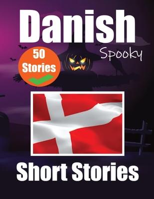 50 Short Spooky Storiеs in Danish A Bilingual Journеy in English and Danish: Haunted Tales in English and Danish Learn Danish Language in