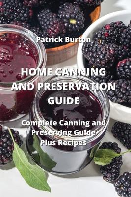 Home Canning and Preservation Guide: Complete Canning and Preserving Guide Plus Recipes