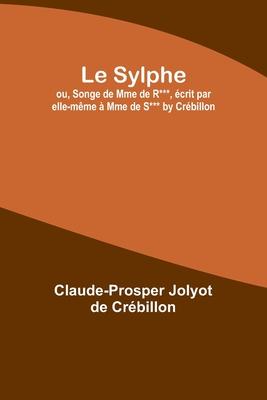 Le Sylphe; ou, Songe de Mme de R***, écrit par elle-même à Mme de S*** by Crébillon