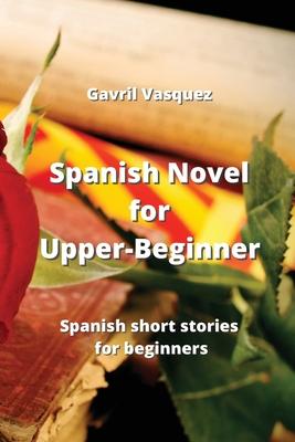 Spanish Novel for Upper-Beginner: Spanish short stories for eginners