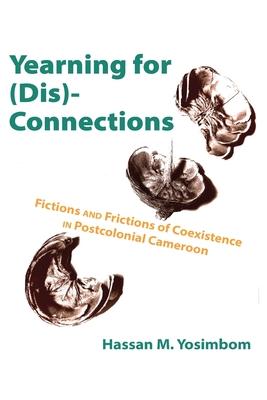 Yearning for (Dis)Connections: Fictions and Frictions of Coexistence in Postcolonial Cameroon