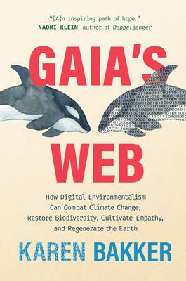 Gaia’s Web: How Digital Environmentalism Can Combat Climate Change, Restore Biodiversity, Cu Ltivate Empathy, and Regenerate the E