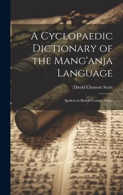 A Cyclopaedic Dictionary of the Mang’anja Language: Spoken in British Central Africa