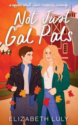 Not Just Gal Pals: A Sapphic, Small-Town, Romantic Comedy