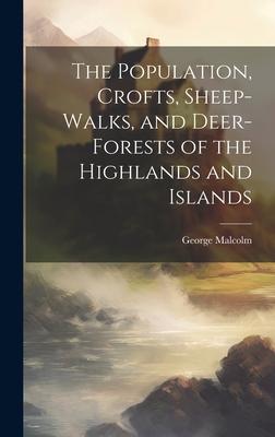 The Population, Crofts, Sheep-Walks, and Deer-Forests of the Highlands and Islands