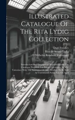Illustrated Catalogue Of The Rita Lydig Collection: Introduction And Descriptions Reprinted From The Catalogue Prepared For Private Circulation By W.r