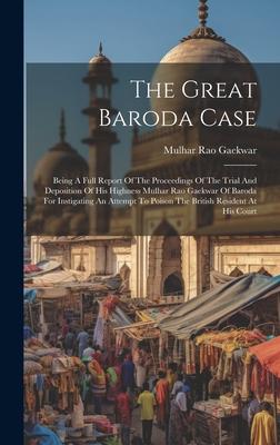 The Great Baroda Case: Being A Full Report Of The Proceedings Of The Trial And Deposition Of His Highness Mulhar Rao Gaekwar Of Baroda For In