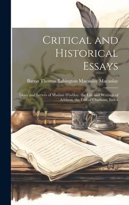 Critical and Historical Essays: Diary and Letters of Madam D’arblay. the Life and Writings of Addison. the Earl of Chatham. Index