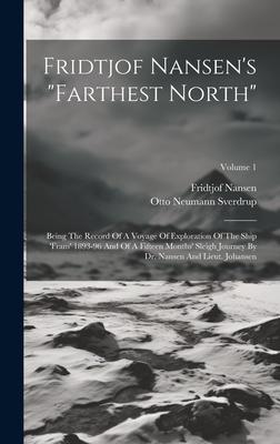 Fridtjof Nansen’s farthest North: Being The Record Of A Voyage Of Exploration Of The Ship ’fram’ 1893-96 And Of A Fifteen Months’ Sleigh Journey By