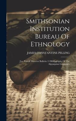 Smithsonian Institution Bureau Of Ethnology: J.w. Powell, Director Bulletin 13 Bibliography Of The Algonquian Languages