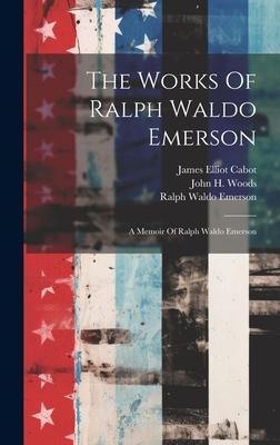 The Works Of Ralph Waldo Emerson: A Memoir Of Ralph Waldo Emerson