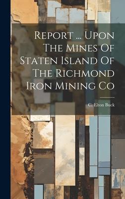 Report ... Upon The Mines Of Staten Island Of The Richmond Iron Mining Co