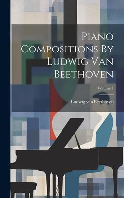 Piano Compositions By Ludwig Van Beethoven; Volume 1