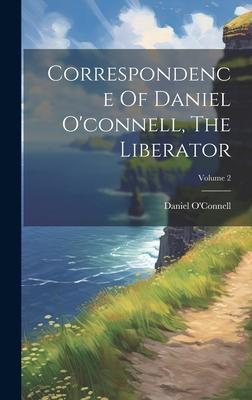Correspondence Of Daniel O’connell, The Liberator; Volume 2