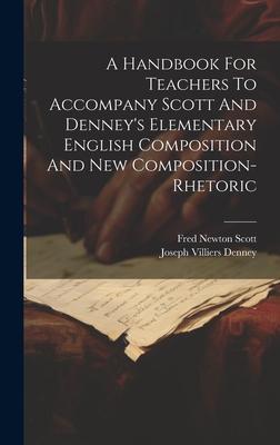 A Handbook For Teachers To Accompany Scott And Denney’s Elementary English Composition And New Composition-rhetoric