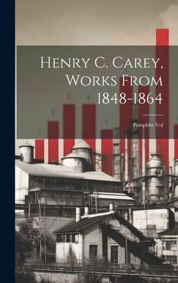 Henry C. Carey, Works From 1848-1864: Pamphlet Vol