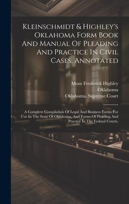 Kleinschmidt & Highley’s Oklahoma Form Book And Manual Of Pleading And Practice In Civil Cases, Annotated: A Complete Compilation Of Legal And Busines