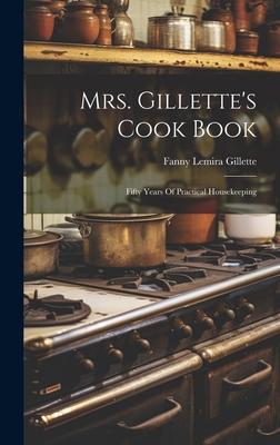 Mrs. Gillette’s Cook Book: Fifty Years Of Practical Housekeeping