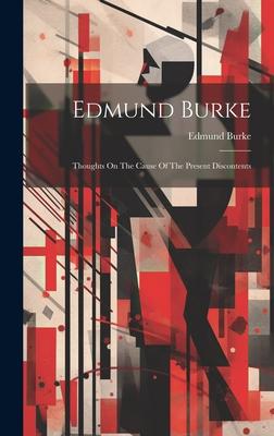 Edmund Burke: Thoughts On The Cause Of The Present Discontents