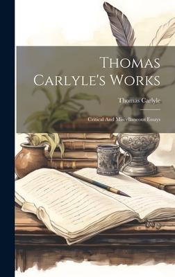 Thomas Carlyle’s Works: Critical And Miscellaneous Essays