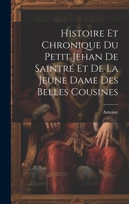 Histoire Et Chronique Du Petit Jehan De Saintré Et De La Jeune Dame Des Belles Cousines