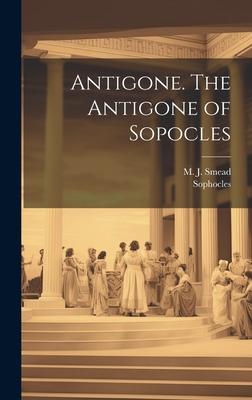 Antigone. The Antigone of Sopocles