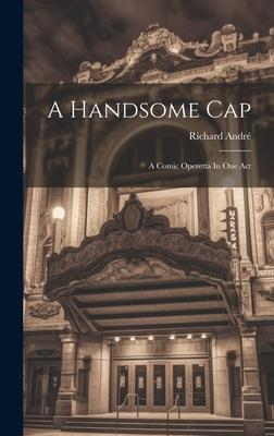 A Handsome Cap: A Comic Operetta In One Act